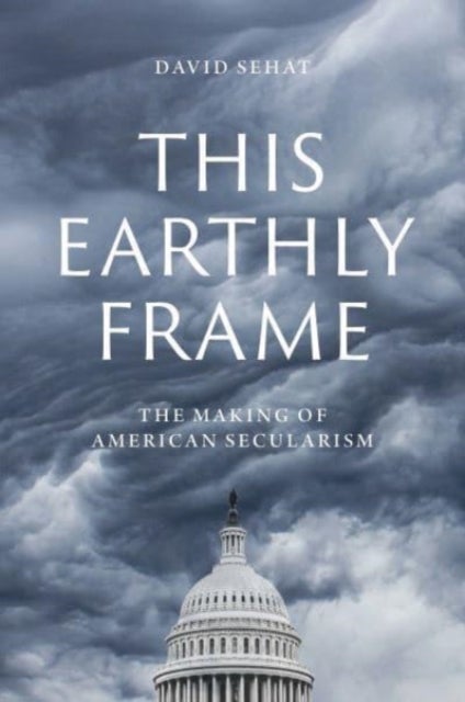 This Earthly Frame - The Making of American Secularism