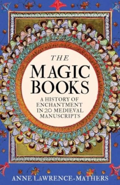 The Magic Books - A History of Enchantment in 20 Medieval Manuscripts