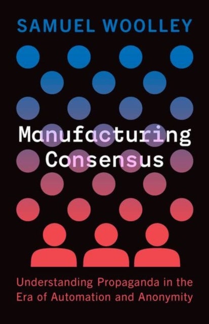 Manufacturing Consensus - Understanding Propaganda in the Era of Automation and Anonymity