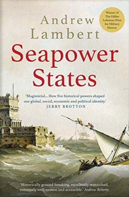 Seapower States - Maritime Culture, Continental Empires and the Conflict That Made the Modern World