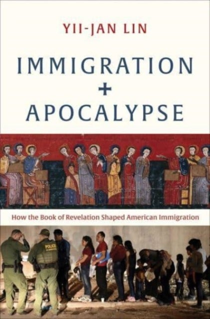 Immigration and Apocalypse - How the Book of Revelation Shaped American Immigration
