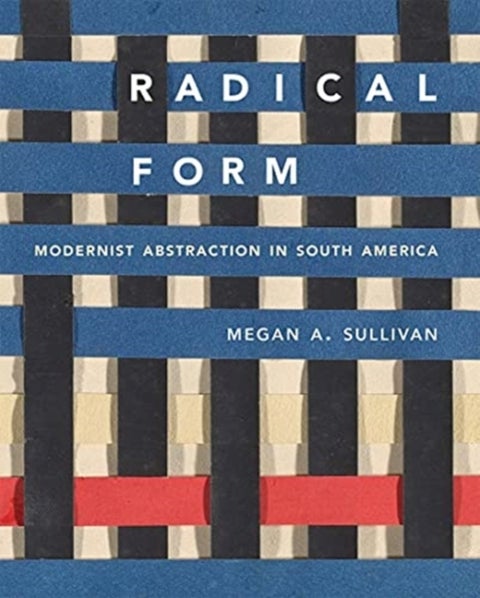 Radical Form - Modernist Abstraction in South America