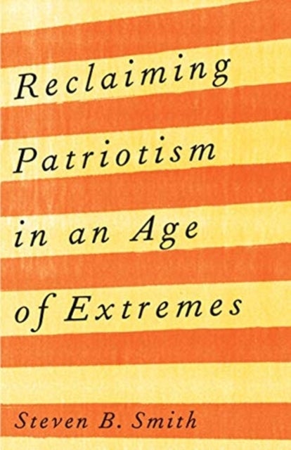 Bilde av Reclaiming Patriotism In An Age Of Extremes Av Steven B. Smith
