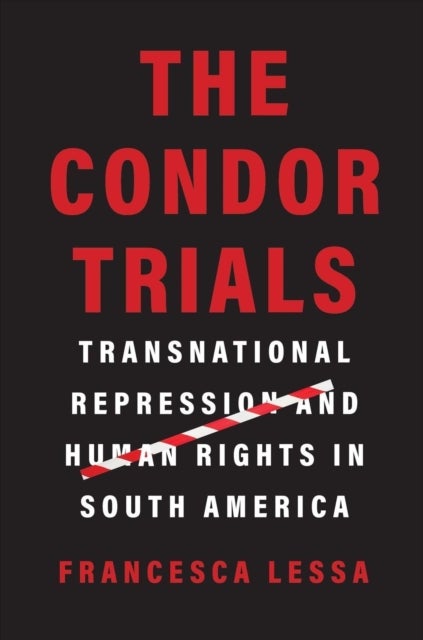 The Condor Trials - Transnational Repression and Human Rights in South America