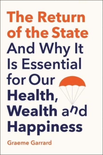 The Return of the State - And Why it is Essential for our Health, Wealth and Happiness