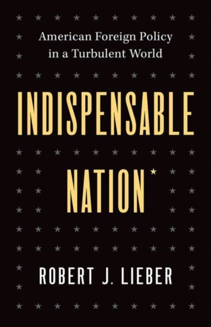 Indispensable Nation - American Foreign Policy in a Turbulent World