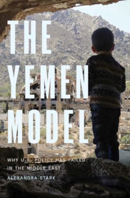 The Yemen Model - Why U.S. Policy Has Failed in the Middle East