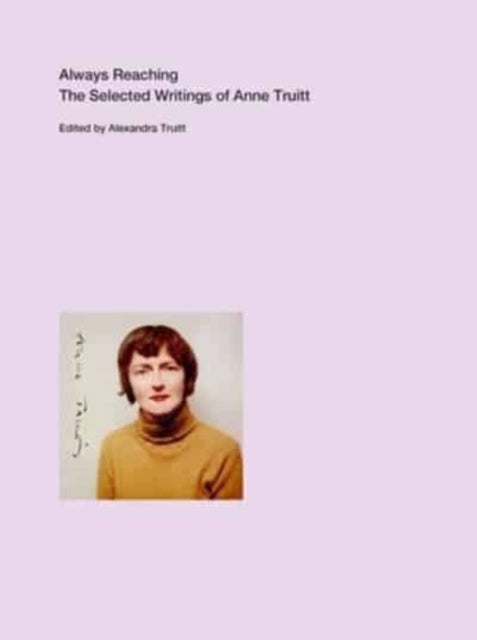 Always Reaching - The Selected Writings of Anne Truitt