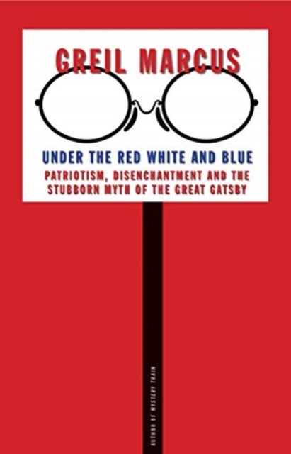 Under the Red White and Blue - Patriotism, Disenchantment and the Stubborn Myth of the Great Gatsby
