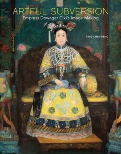 Artful Subversion - Empress Dowager Cixi's Image Making