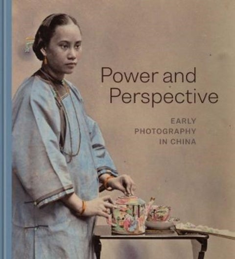 Power and Perspective - Early Photography in China