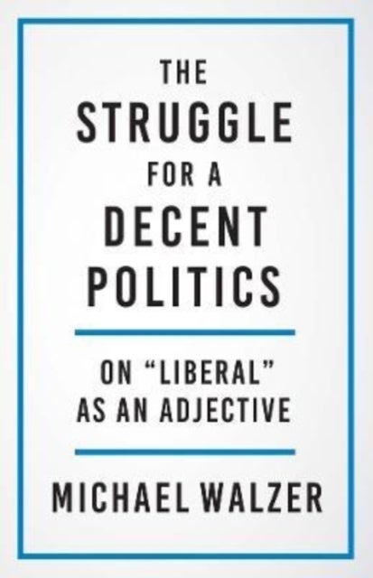 The Struggle for a Decent Politics - On "Liberal" as an Adjective