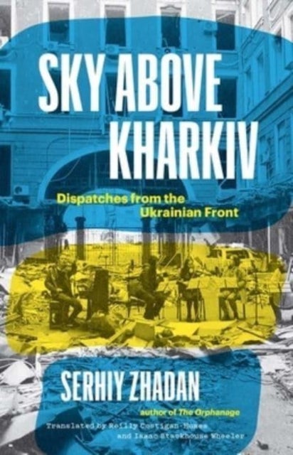 Sky Above Kharkiv - Dispatches from the Ukrainian Front