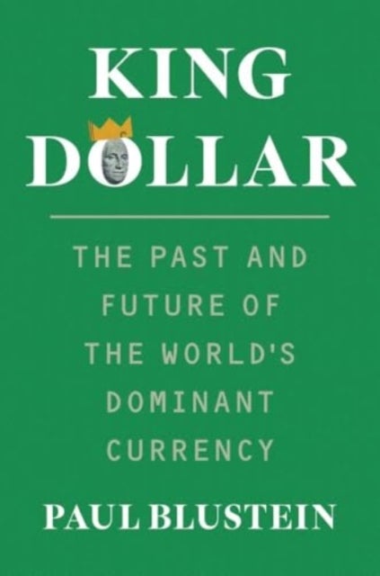 King Dollar - The Past and Future of the World's Dominant Currency