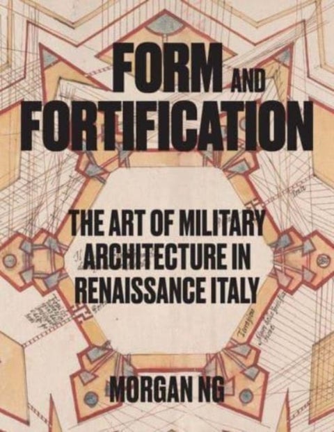 Form and Fortification - The Art of Military Architecture in Renaissance Italy