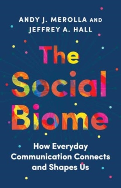 The Social Biome - How Everyday Communication Connects and Shapes Us