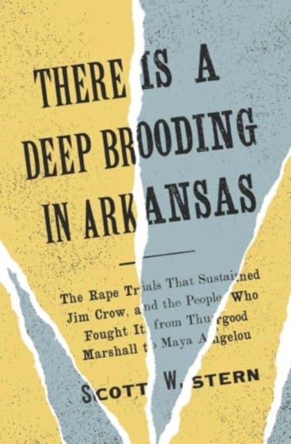 There Is a Deep Brooding in Arkansas - The Rape Trials That Sustained Jim Crow, and the People Who Fought It, from Thurgood Marshall to May