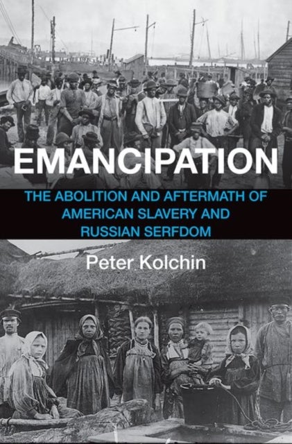 Emancipation - The Abolition and Aftermath of American Slavery and Russian Serfdom