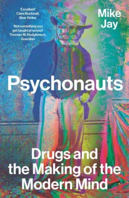 Psychonauts - Drugs and the Making of the Modern Mind