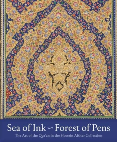 Sea of Ink--Forest of Pens - The Art of the Qur'an in the Hossein Afshar Collection