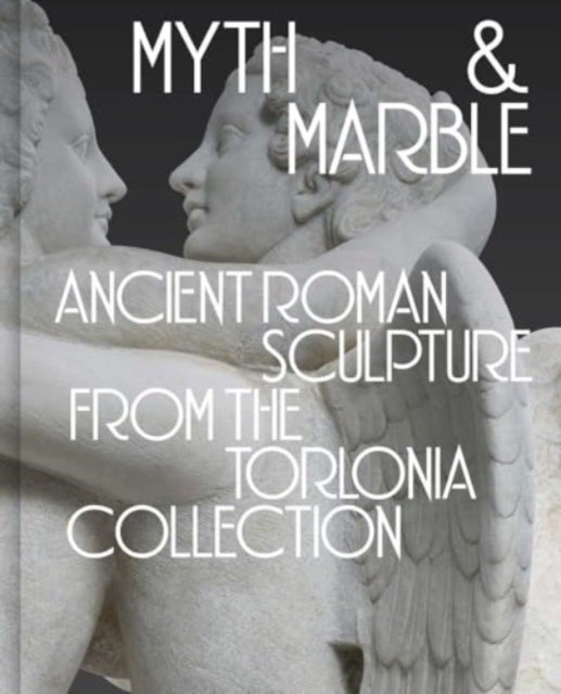 Myth and Marble - Ancient Roman Sculpture from the Torlonia Collection