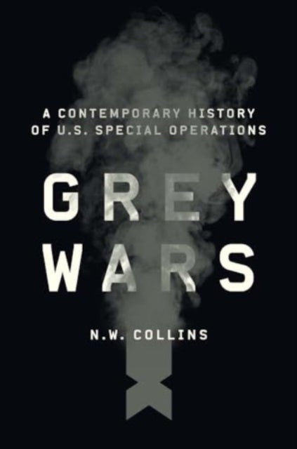 Grey Wars - A Contemporary History of U.S. Special Operations