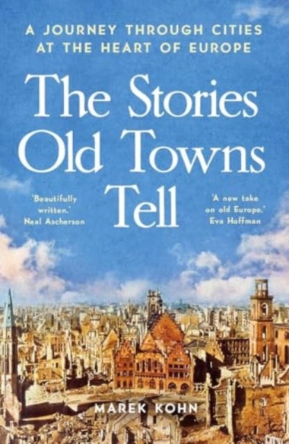 The Stories Old Towns Tell - A Journey through Cities at the Heart of Europe