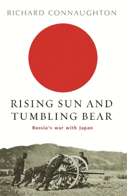 Rising Sun And Tumbling Bear - Russia's War with Japan