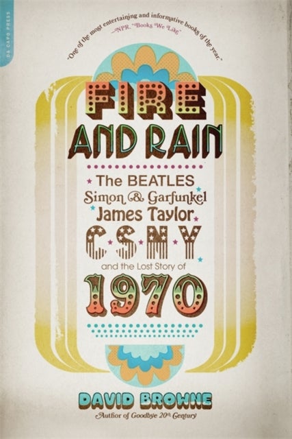 Fire and Rain - The Beatles, Simon and Garfunkel, James Taylor, CSNY, and the Lost Story of 1970