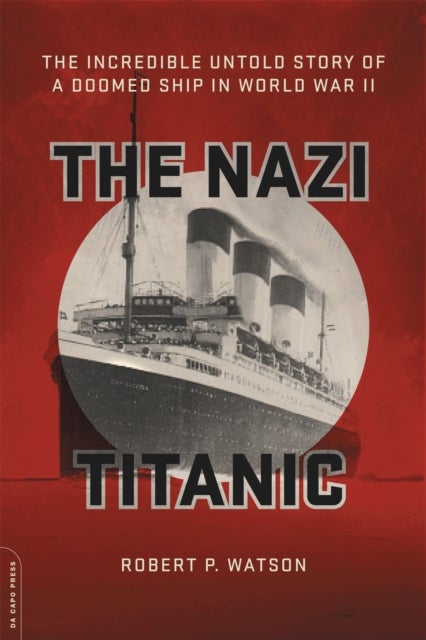 The Nazi Titanic - The Incredible Untold Story of a Doomed Ship in World War II