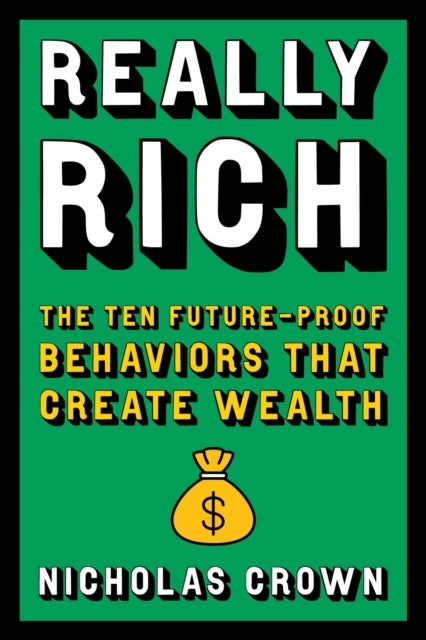 Really Rich - The Ten Future-Proof Behaviors that Create Wealth