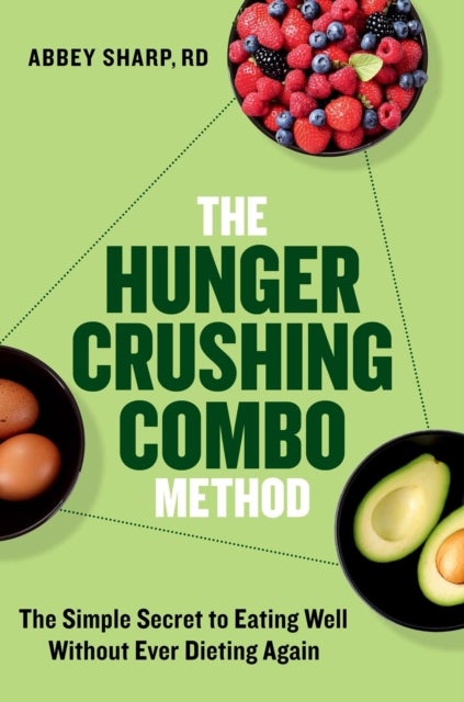 The Hunger Crushing Combo Method - The Simple Secret to Eating Well Without Ever Dieting Again