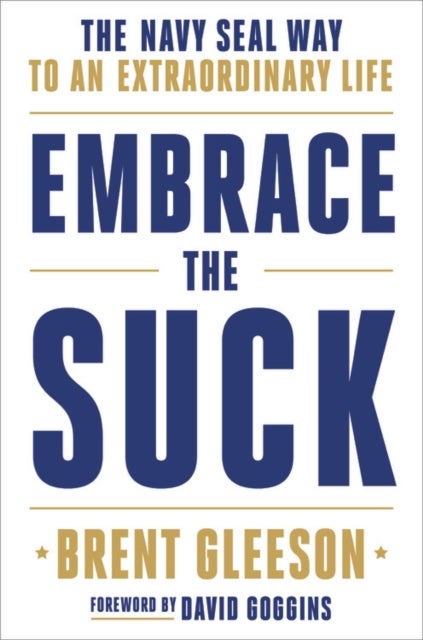 Embrace the Suck - The Navy SEAL Way to an Extraordinary Life
