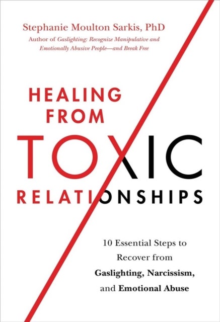 Healing from Toxic Relationships - 10 Essential Steps to Recover from Gaslighting, Narcissism, and Emotional Abuse