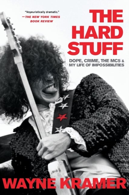 The Hard Stuff - Dope, Crime, the MC5, and My Life of Impossibilities