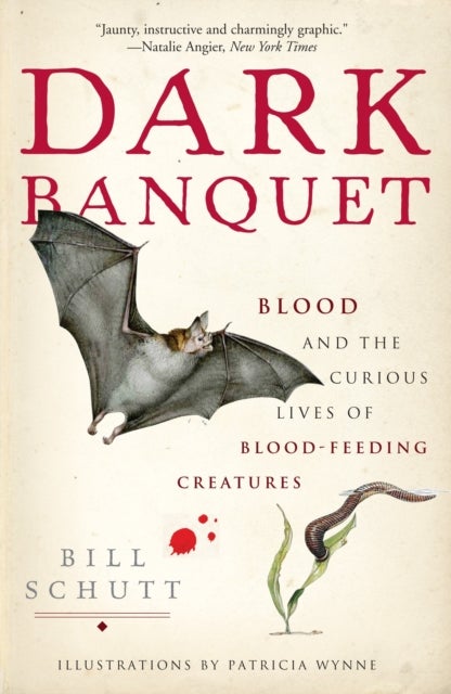 Dark Banquet - Blood and the Curious Lives of Blood-Feeding Creatures