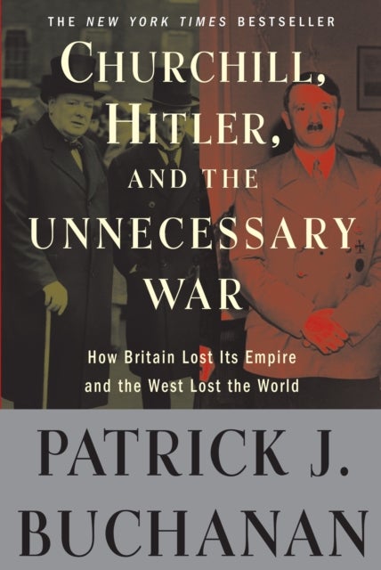 Churchill, Hitler, and "The Unnecessary War" - How Britain Lost Its Empire and the West Lost the World