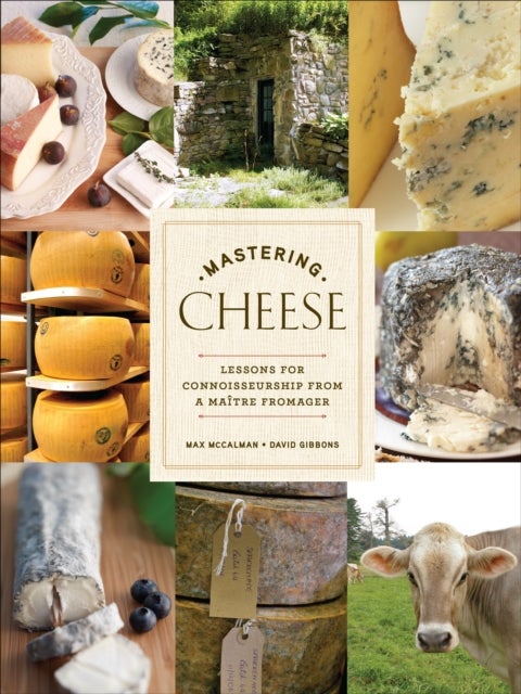 Mastering Cheese - Lessons for Connoisseurship from a Maitre Fromager