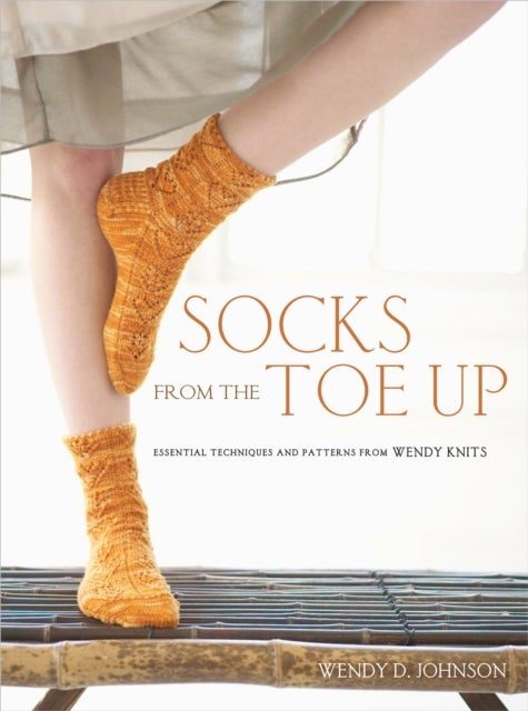 Socks from the Toe Up - Essential Techniques and Patterns from Wendy Knits