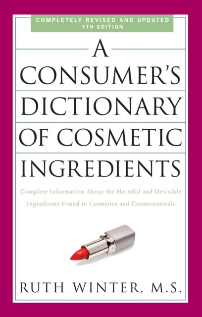 A Consumer's Dictionary of Cosmetic Ingredients, 7th Edition - Complete Information About the Harmful and Desirable Ingredients Found in Cosmetics and Cosmeceutica
