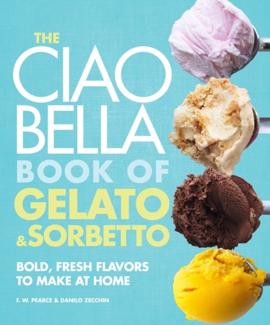 Bilde av The Ciao Bella Book Of Gelato And Sorbetto Av F. W. Pearce, Danilo Zecchin