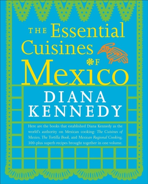 The Essential Cuisines of Mexico - A Cookbook