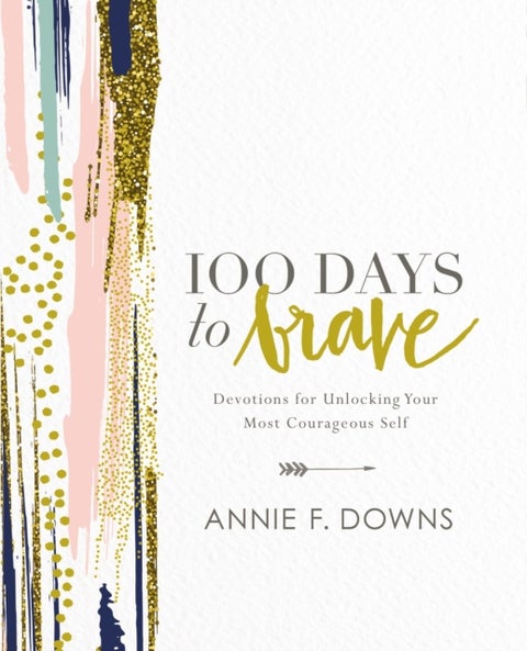 100 Days to Brave - Devotions for Unlocking Your Most Courageous Self