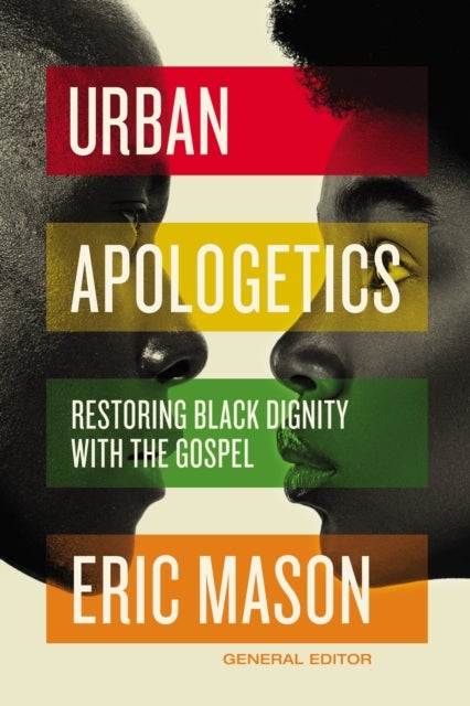 Urban Apologetics - Restoring Black Dignity with the Gospel