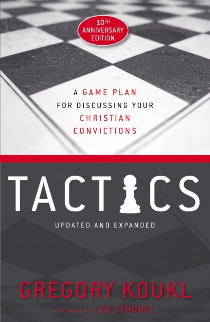 Tactics, 10th Anniversary Edition - A Game Plan for Discussing Your Christian Convictions