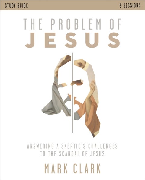The Problem of Jesus Study Guide - Answering a Skeptic's Challenges to the Scandal of Jesus