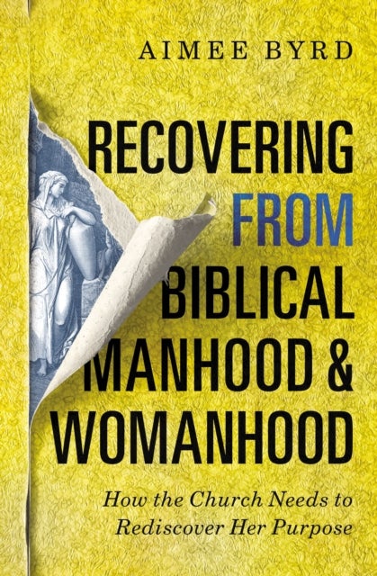 Bilde av Recovering From Biblical Manhood And Womanhood: How The Church Needs To Rediscover Her Purpose Av Aimee Byrd
