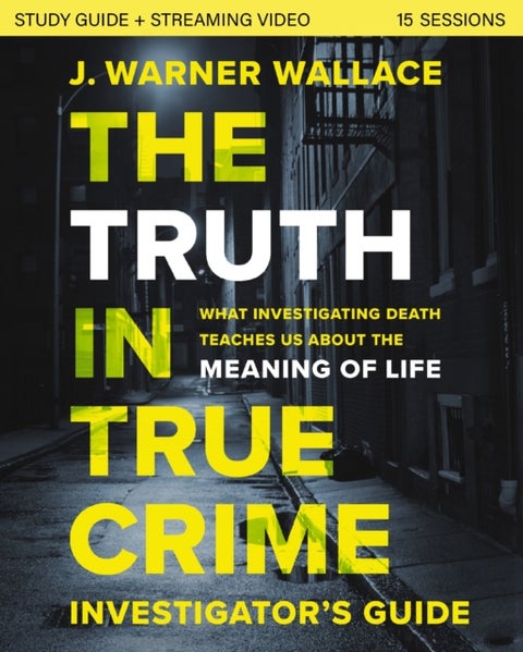 The Truth in True Crime Investigator's Guide plus Streaming Video - What Investigating Death Teaches Us About the Meaning of Life?