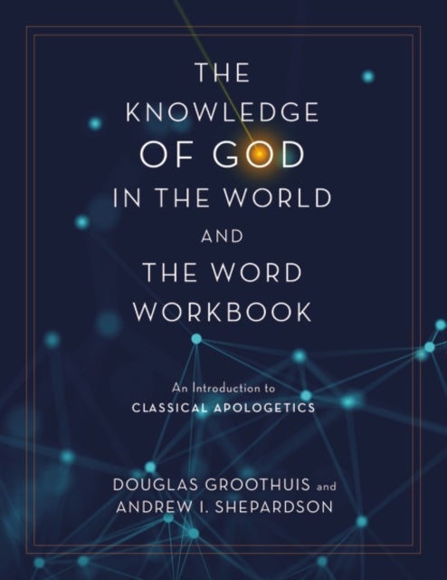 The Knowledge of God in the World and the Word Workbook - An Introduction to Classical Apologetics