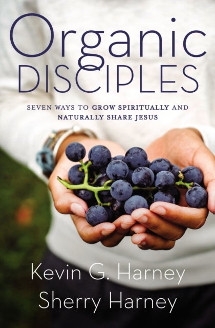 Organic Disciples - Seven Ways to Grow Spiritually and Naturally Share Jesus